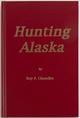 Lot 45 - CHANDLER, ROY Hunting Alaska. Jacksonville:...