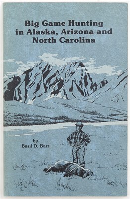 Lot 25 - BARR, BASIL D. Big Game Hunting in Alaska,...
