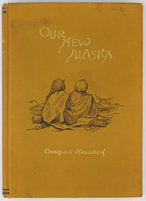 Lot 26 - [ALASKA] HALLOCK, CHARLES. Our New Alaska; or,...