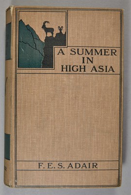 Lot 2 - ADAIR, F. E. S. A Summer in High Asia. Being a...